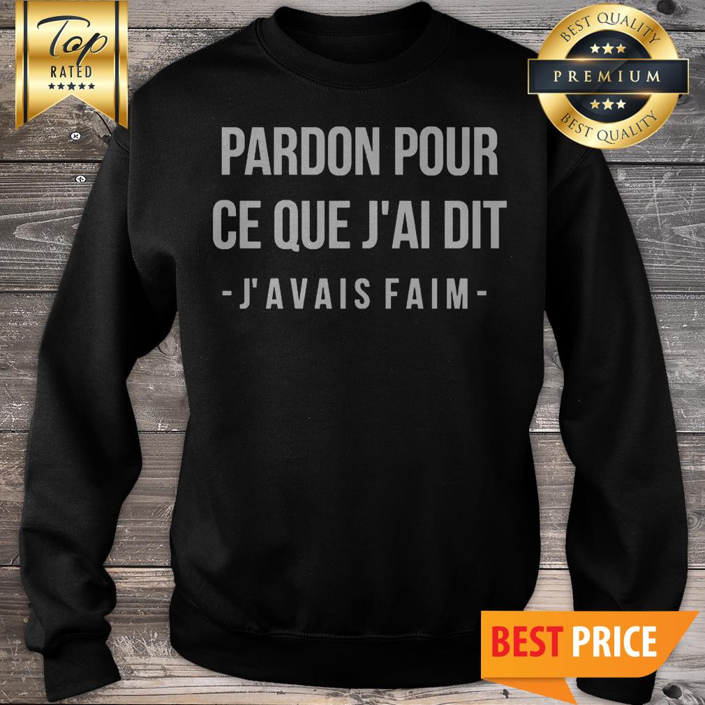 Official Pardon Pour Ce Que J_ai Dit J’avais Faim Shirt