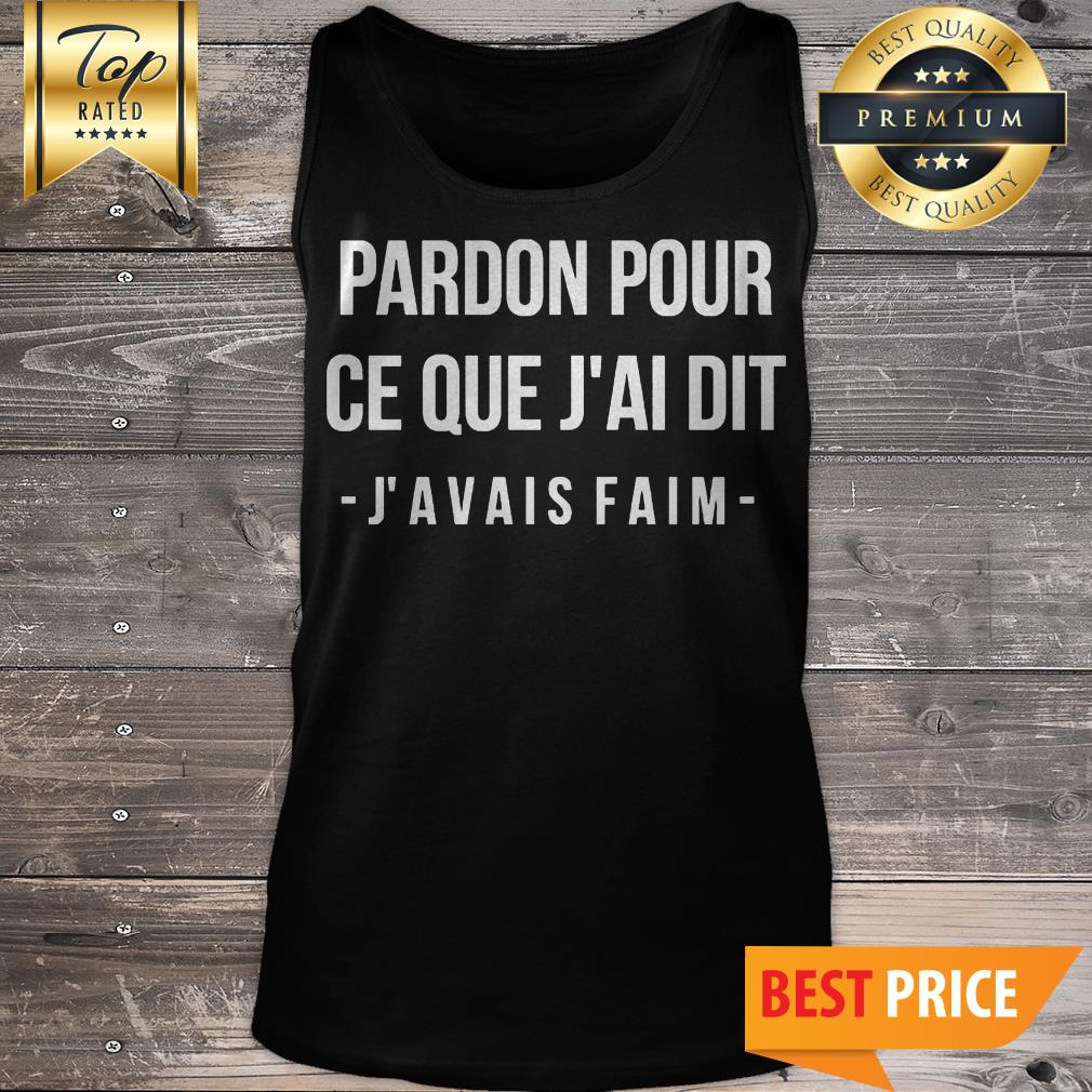Official Pardon Pour Ce Que J_ai Dit J’avais Faim Shirt