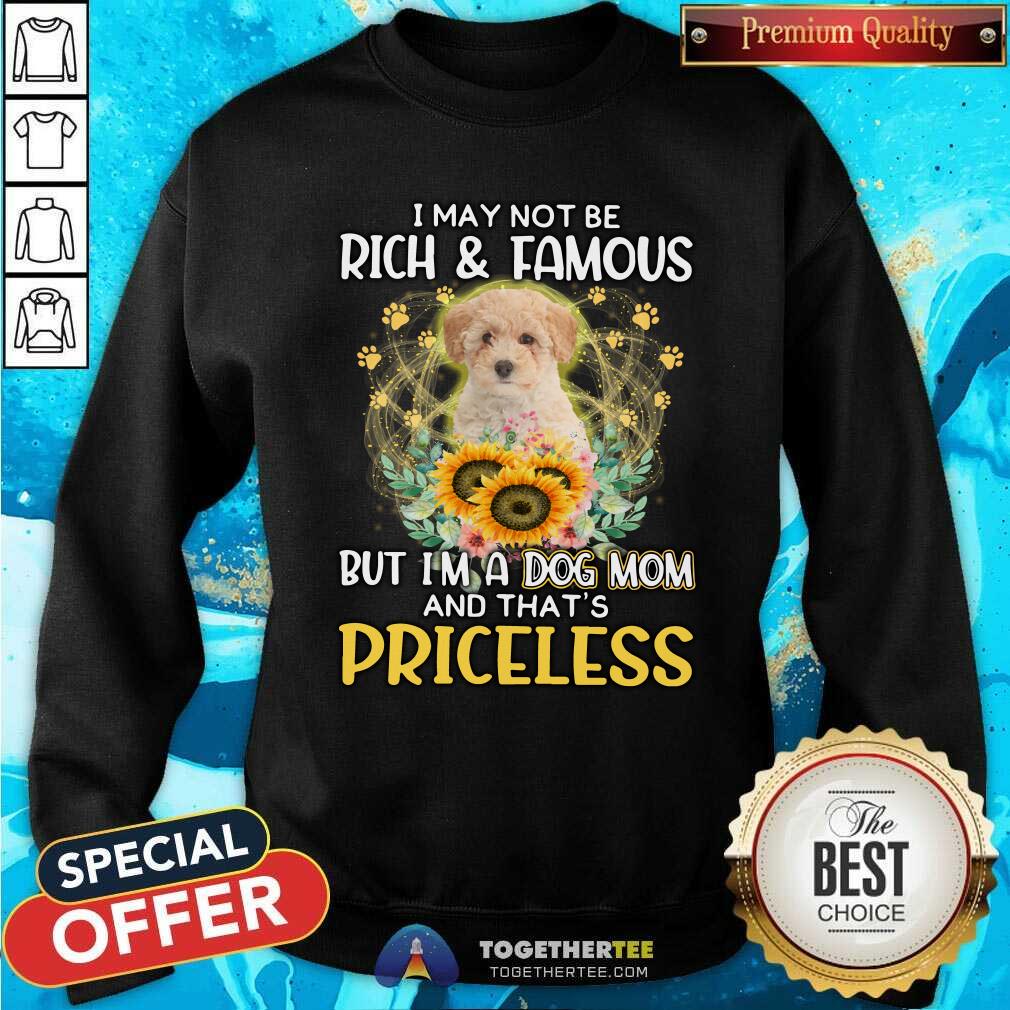 Official Poochon I May Not Be Rich And Famous Dog Mom Priceless Shirt