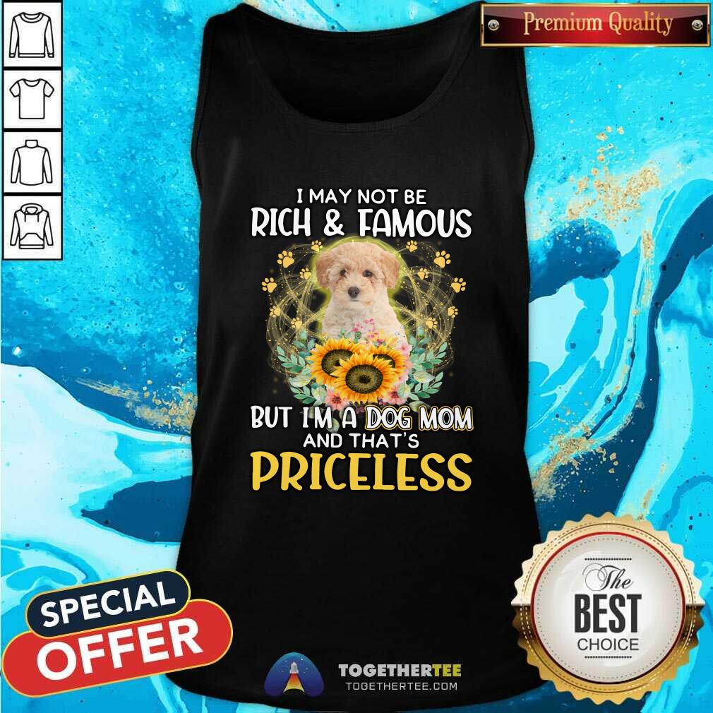 Official Poochon I May Not Be Rich And Famous Dog Mom Priceless Shirt