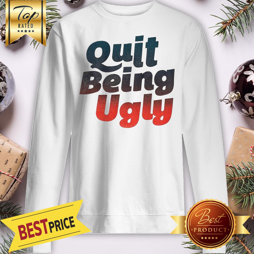 Official Quit Being Ugly Shirt