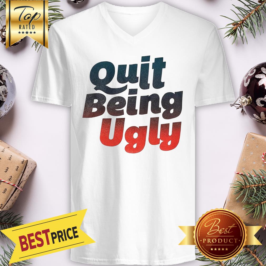 Official Quit Being Ugly Shirt