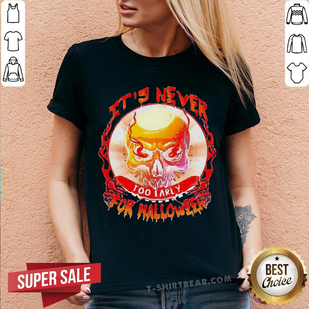 Official Skull It’s Never Too Early For Halloween Shirt