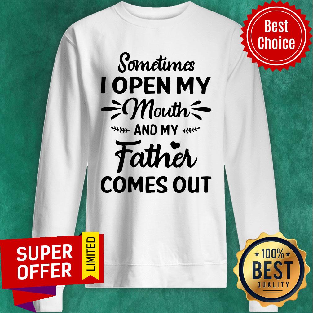 Official Sometime I Open My Mouth And My Father Comes Out Shirt