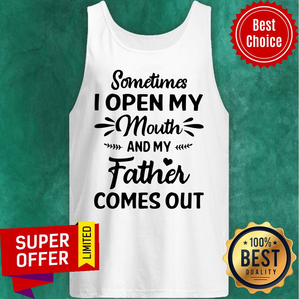 Official Sometime I Open My Mouth And My Father Comes Out Shirt