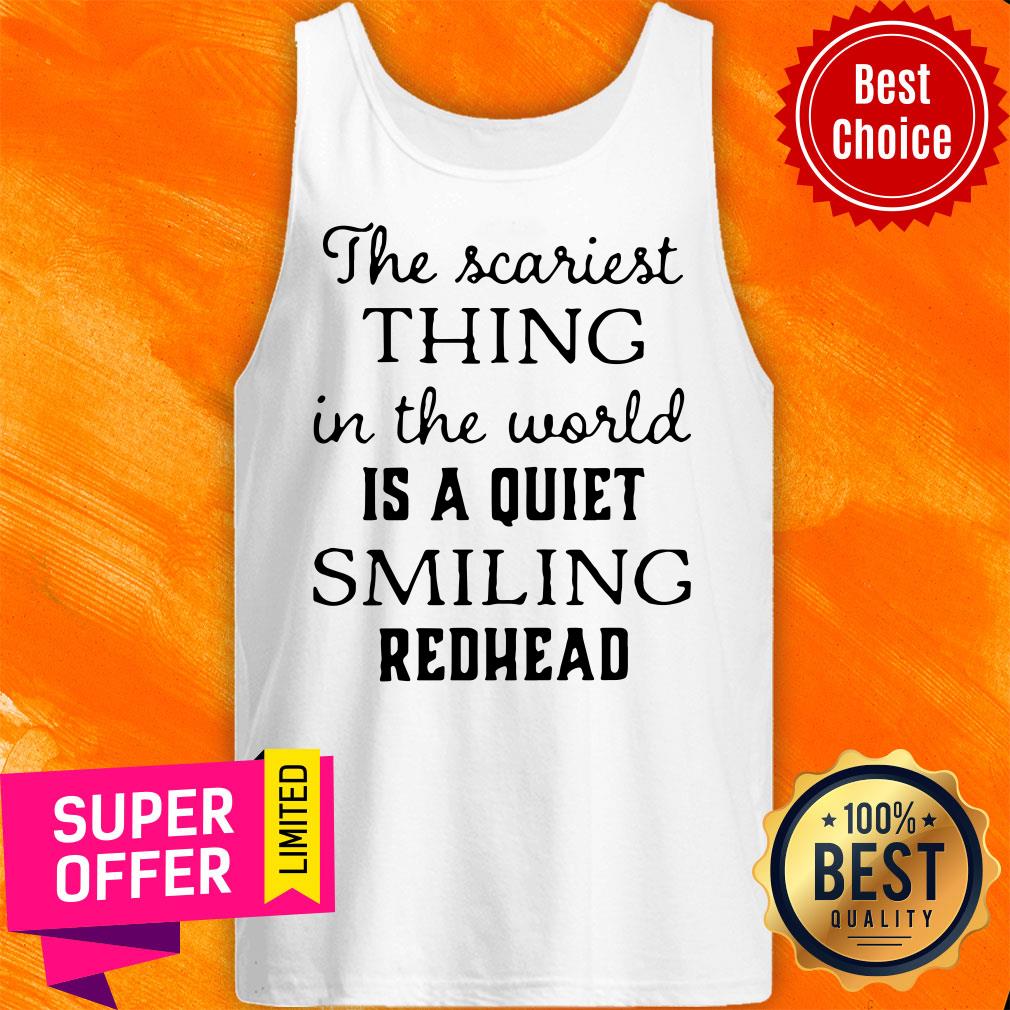 Official The Scariest Thing In The World Is A Quiet Smiling Redhead Shirt