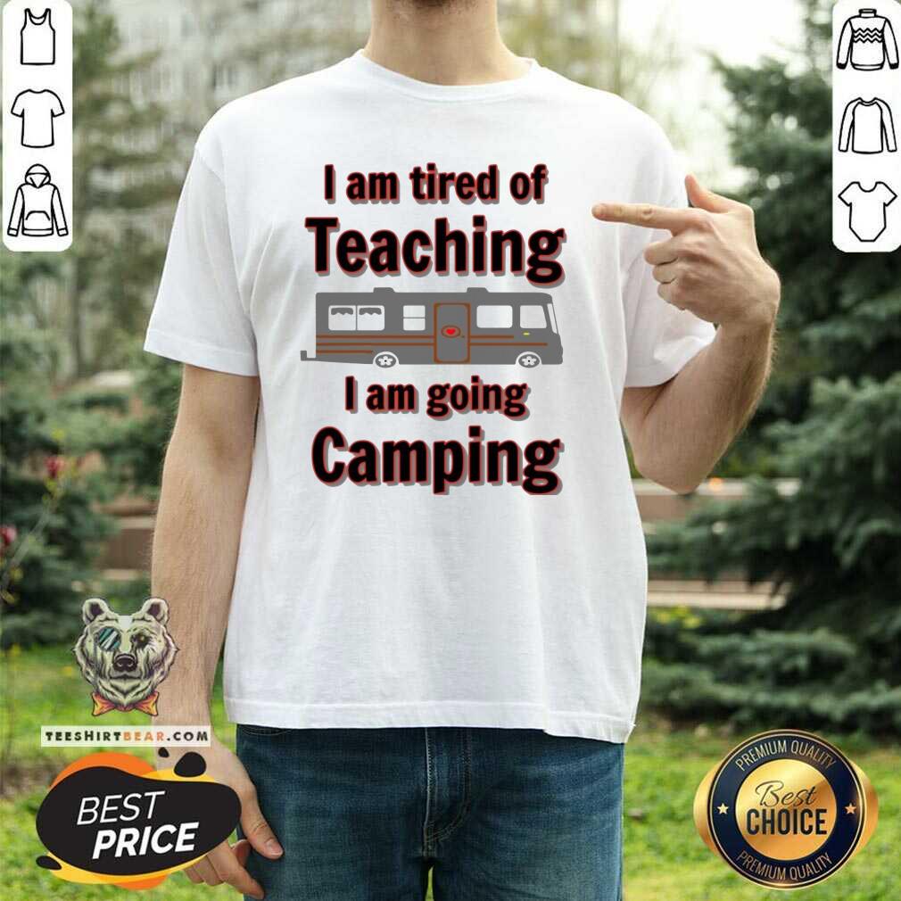 Official Tired Of Teaching Going Camping Shirt