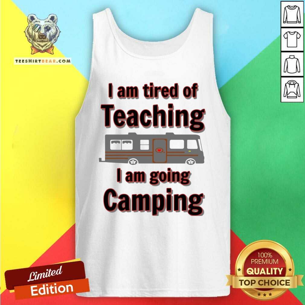 Official Tired Of Teaching Going Camping Shirt