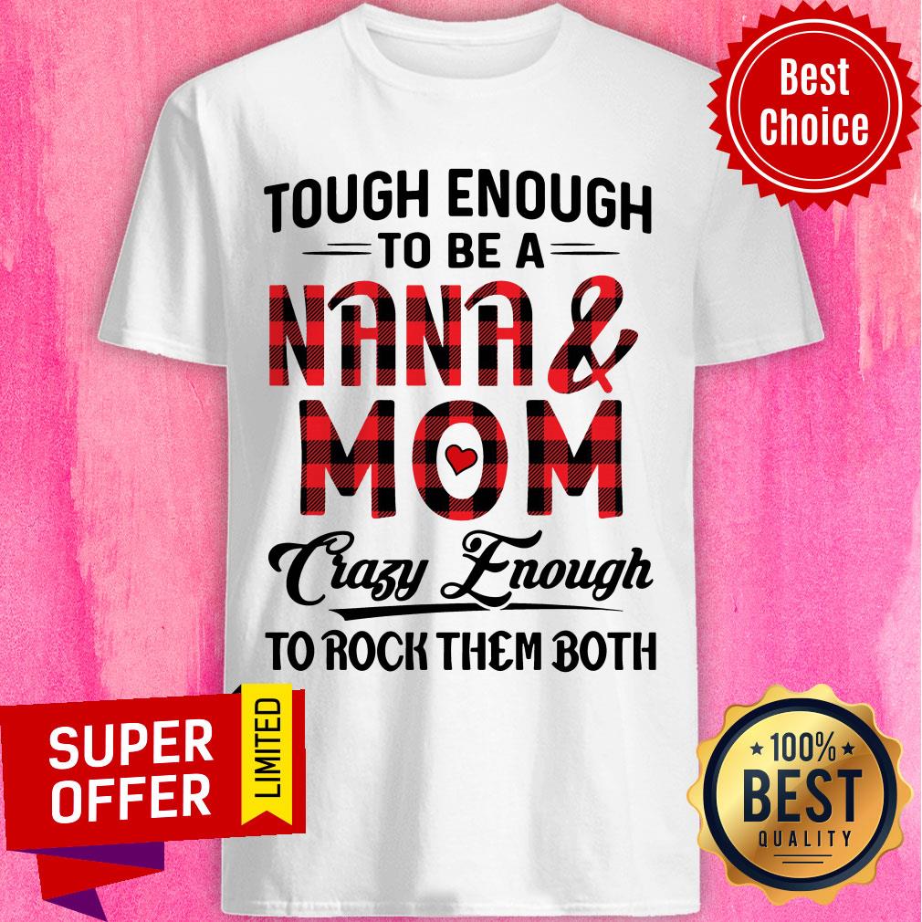 Official Tough Enough To Be A Nana And Mom Crazy Enough To Rock Them Both Shirt