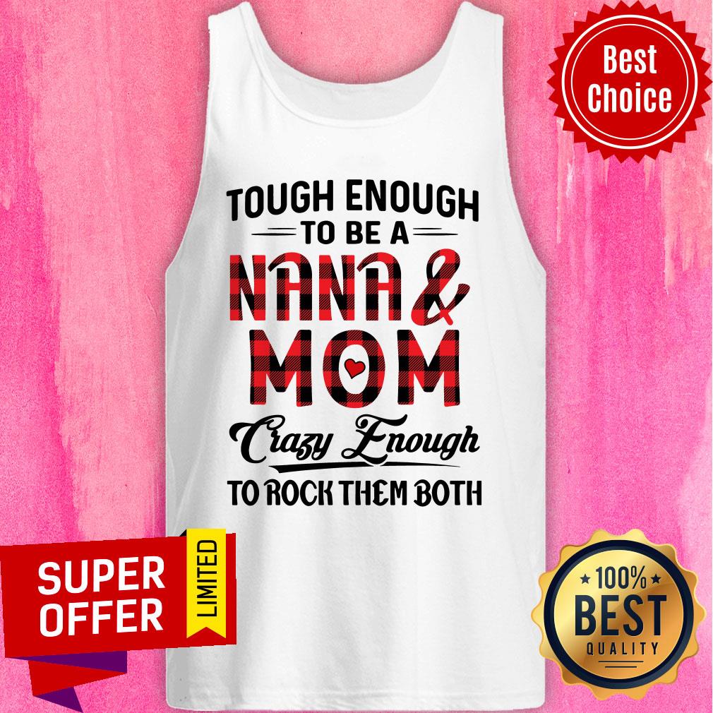 Official Tough Enough To Be A Nana And Mom Crazy Enough To Rock Them Both Shirt