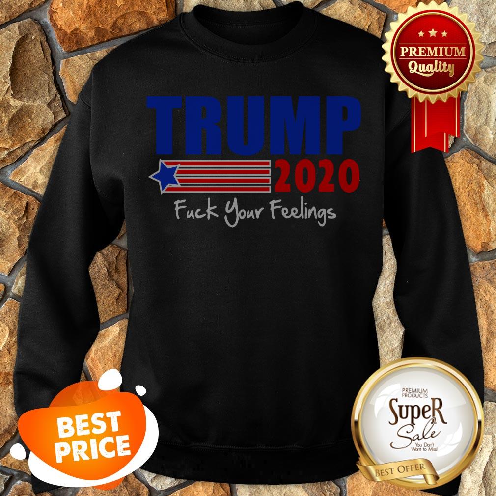 Official Trump 2020 Fuck Your Feelings Shirt