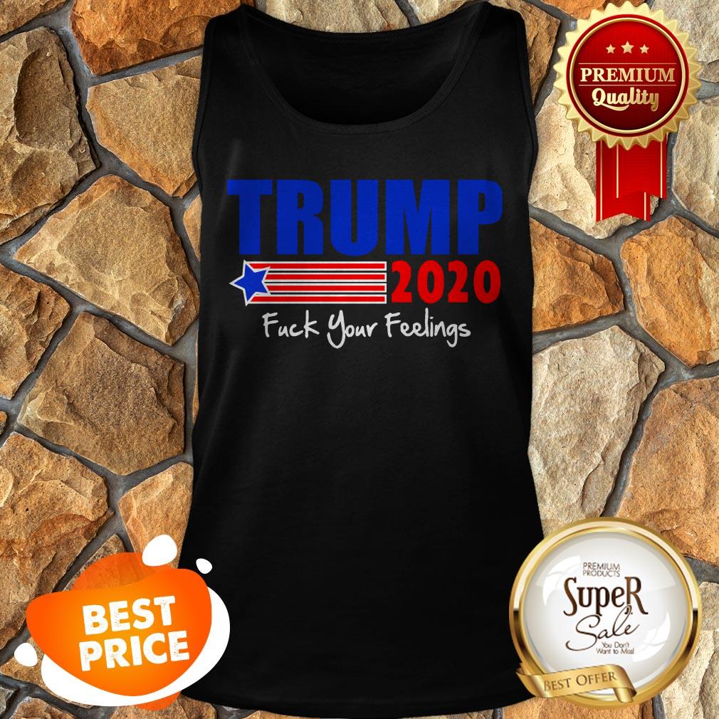 Official Trump 2020 Fuck Your Feelings Shirt