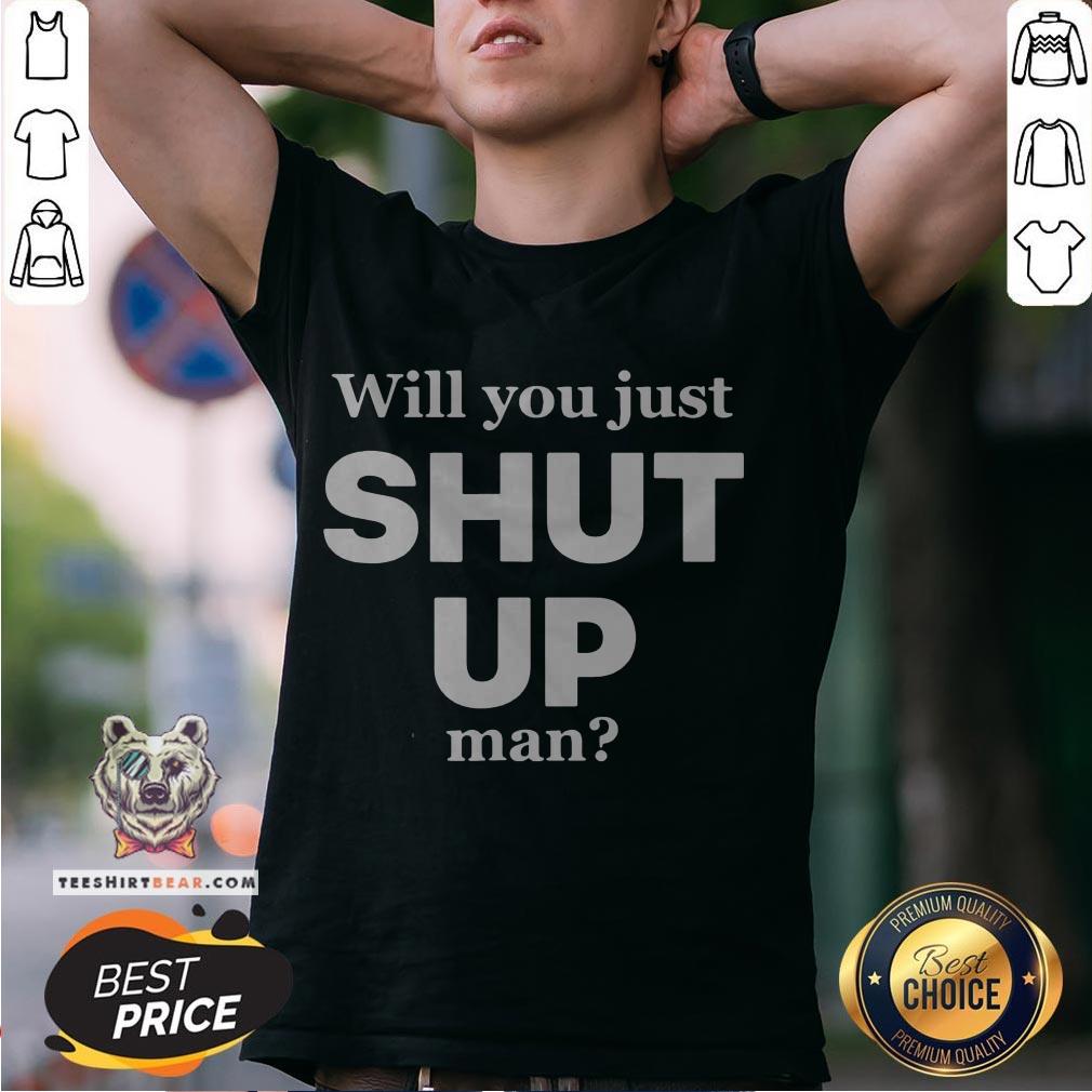 Official Will You Just Shut Up Man Shirt
