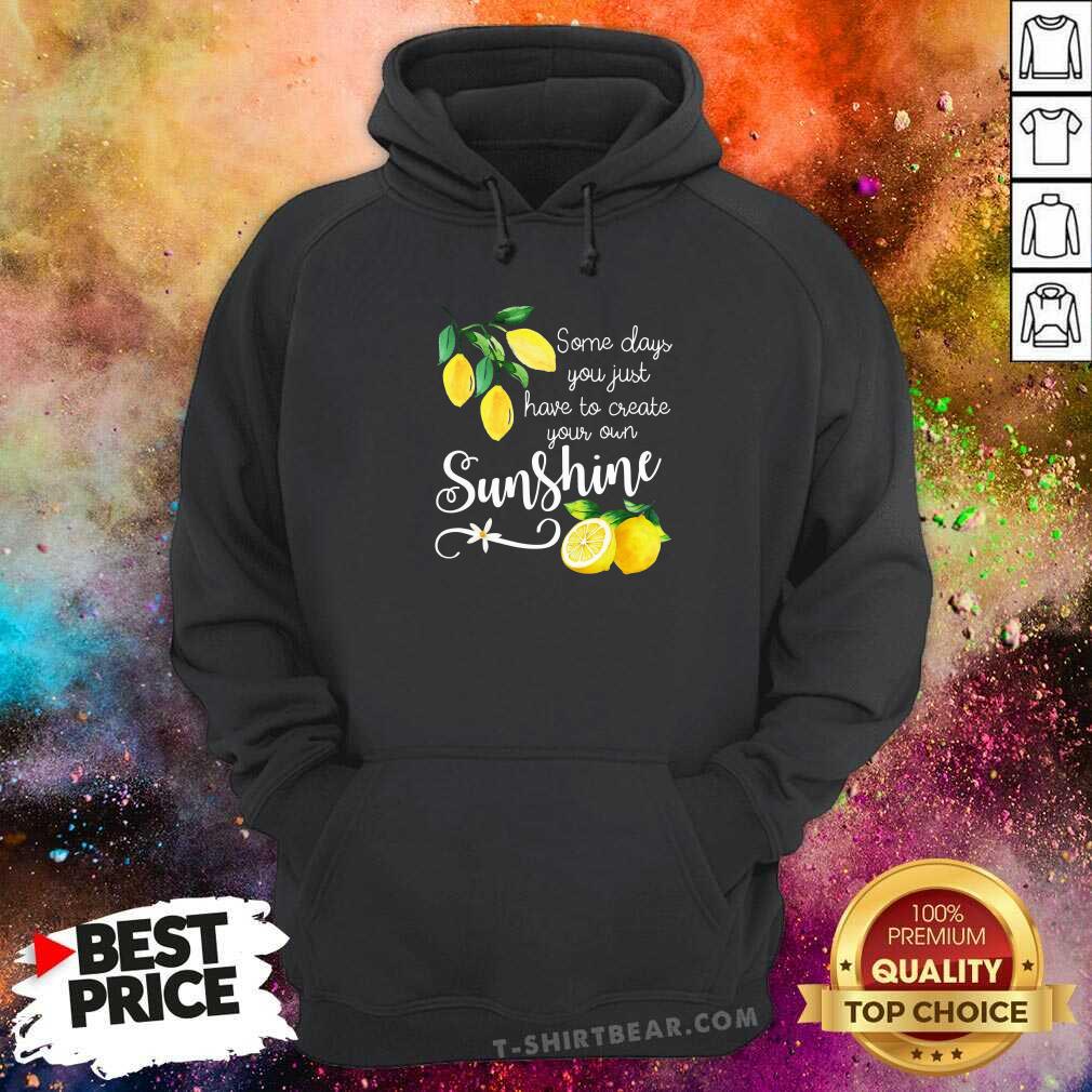 Official You Just Have To Create Your Own Sunshine Lemon Shirt