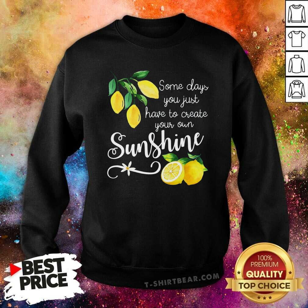 Official You Just Have To Create Your Own Sunshine Lemon Shirt