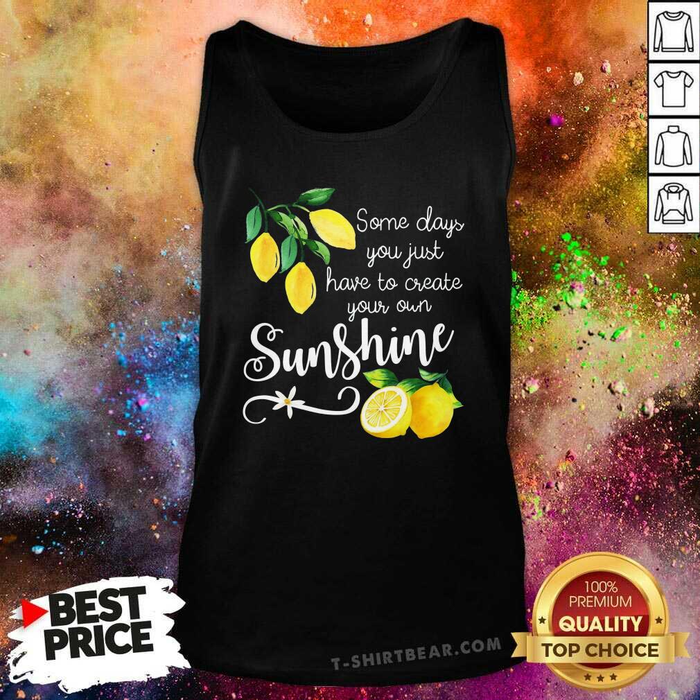Official You Just Have To Create Your Own Sunshine Lemon Shirt