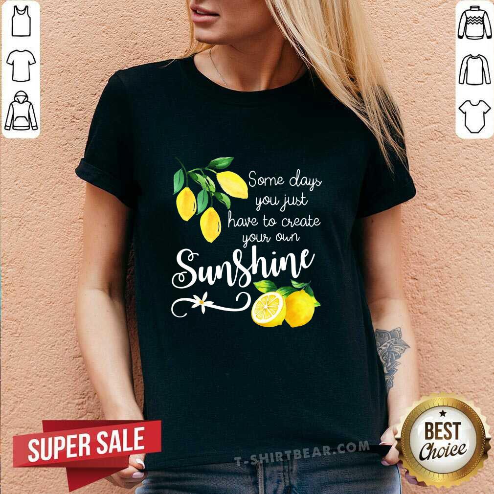 Official You Just Have To Create Your Own Sunshine Lemon Shirt