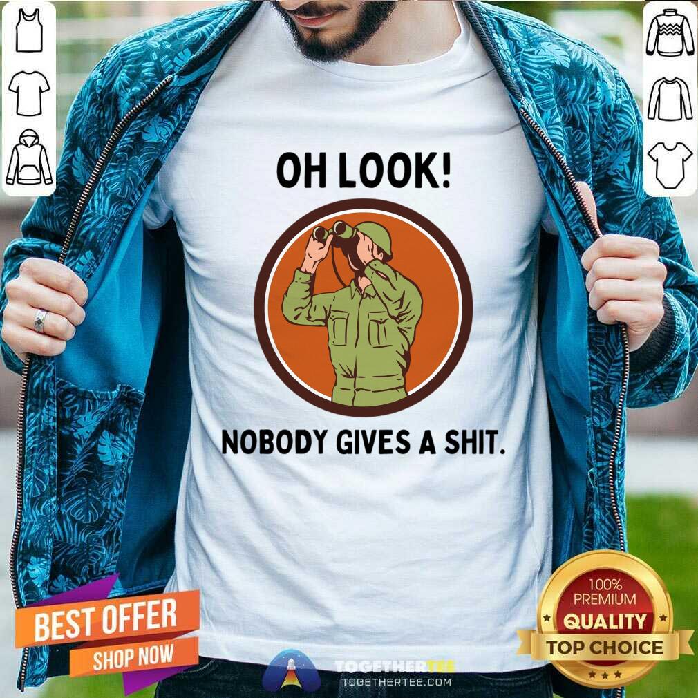 Oh Look Nobody Gives A Shit Shirt