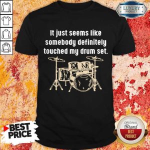 Nice It Just Seems Like Somebody Definitely Touched My Drum Set Shirt