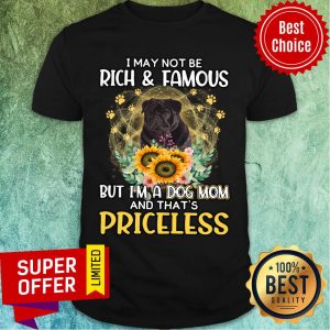 May Not Be Rich & Famous Black Pug But I'm A Dog Mom And That's Priceless Shirt
