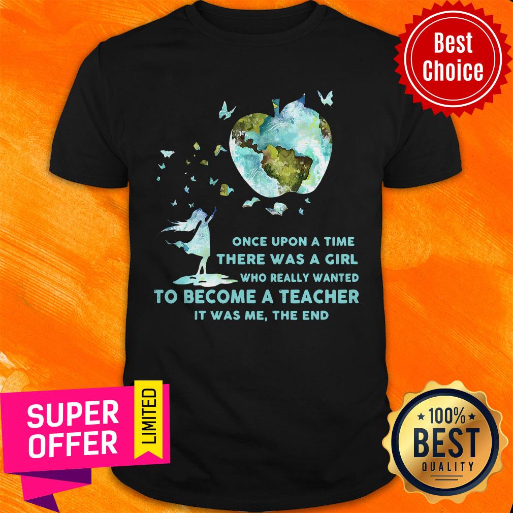 once-upon-a-time-there-was-a-girl-who-really-wanted-become-a-teacher-it-was-me-the-end-shirt.jpg