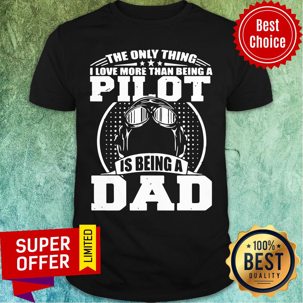 Only Thing Love Than Being Pilot Is Being Dad Shirt