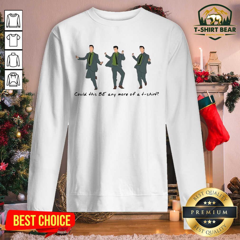 Original Could This Be Any More Of A T-shirt Shirt