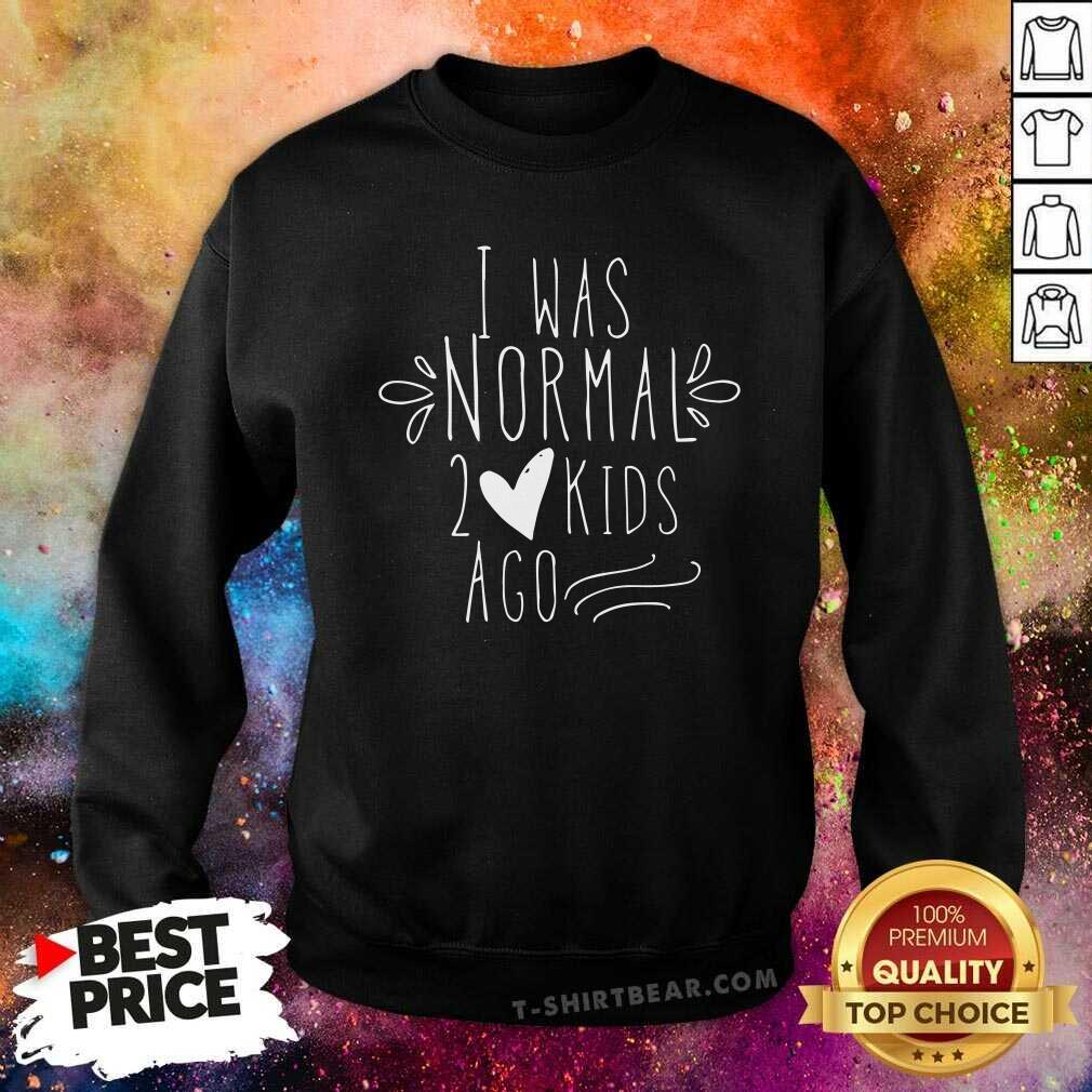 Original I Was Normal 2 Kids Ago Shirt