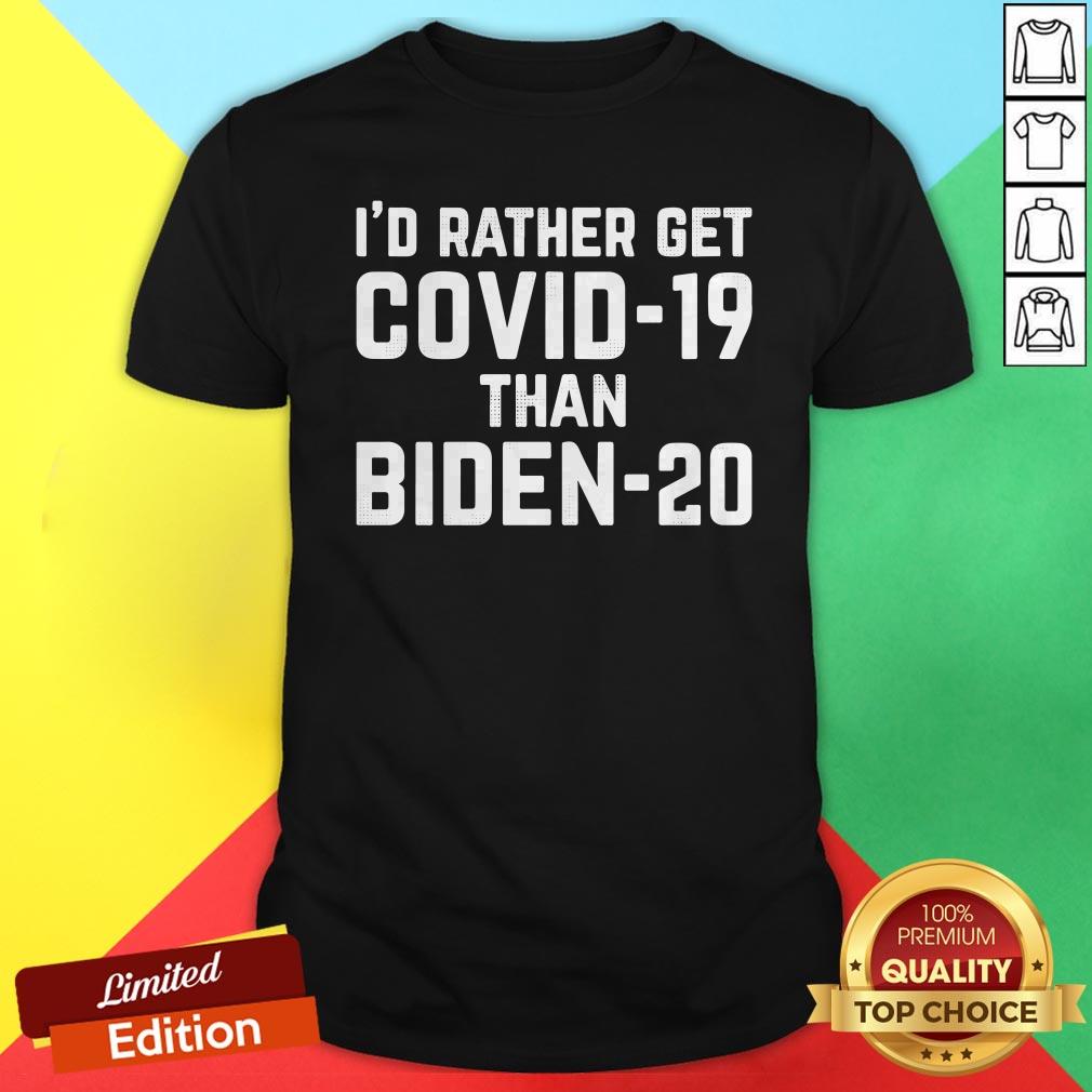 Original I'd Rather Get Covid-19 Than Biden-20 Shirt