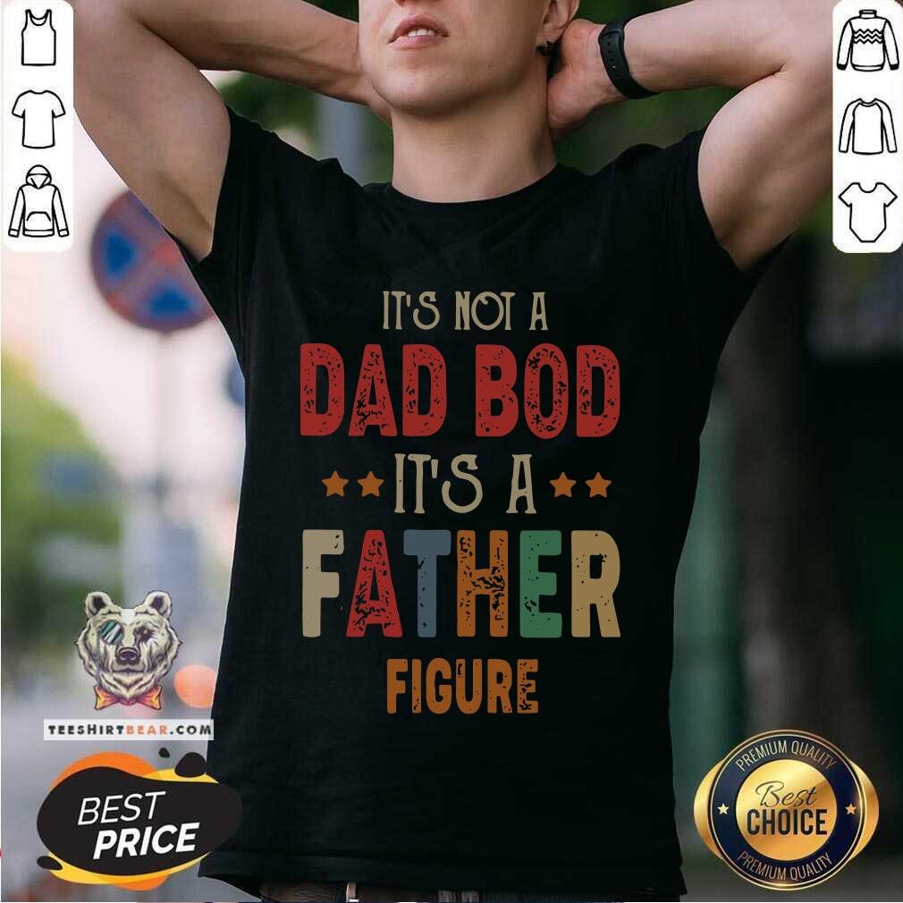 Original It's Not A Dad Bod It's A Father Figure Shirt