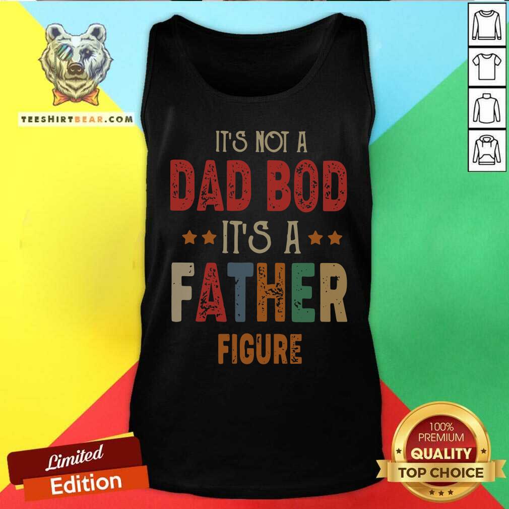 Original It's Not A Dad Bod It's A Father Figure Shirt