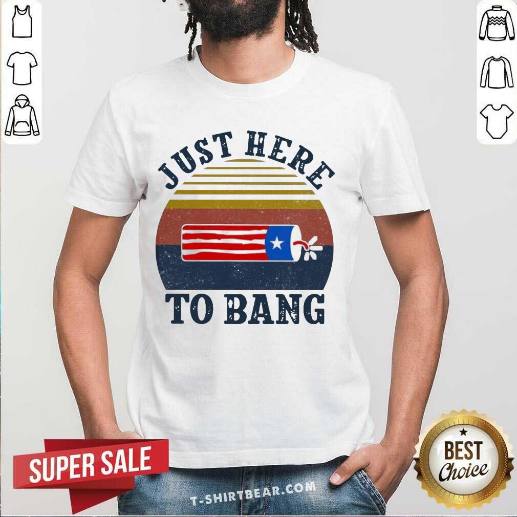 Original Just Here To Bang Vintage Shirt