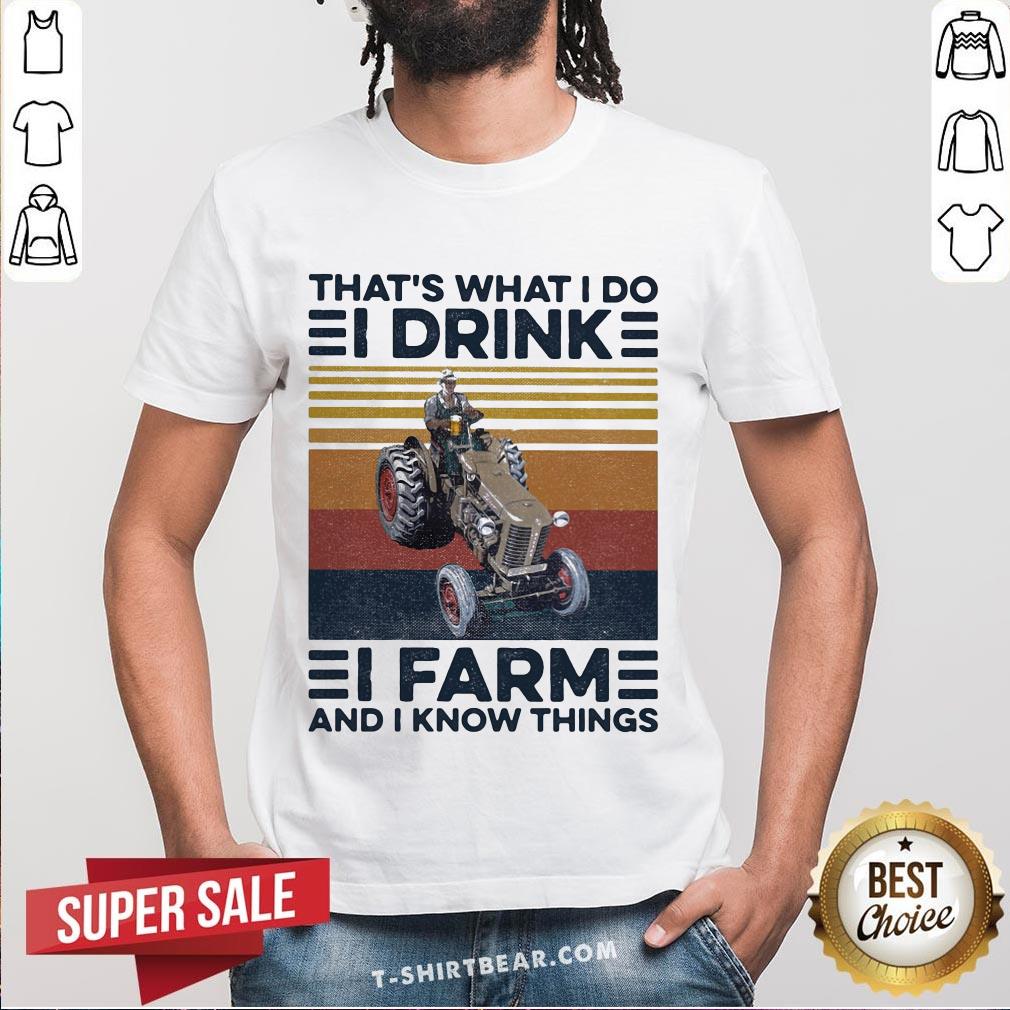 Hot That’s What I Do I Drink I Farm And I Know Things Vintage Retro Shirt