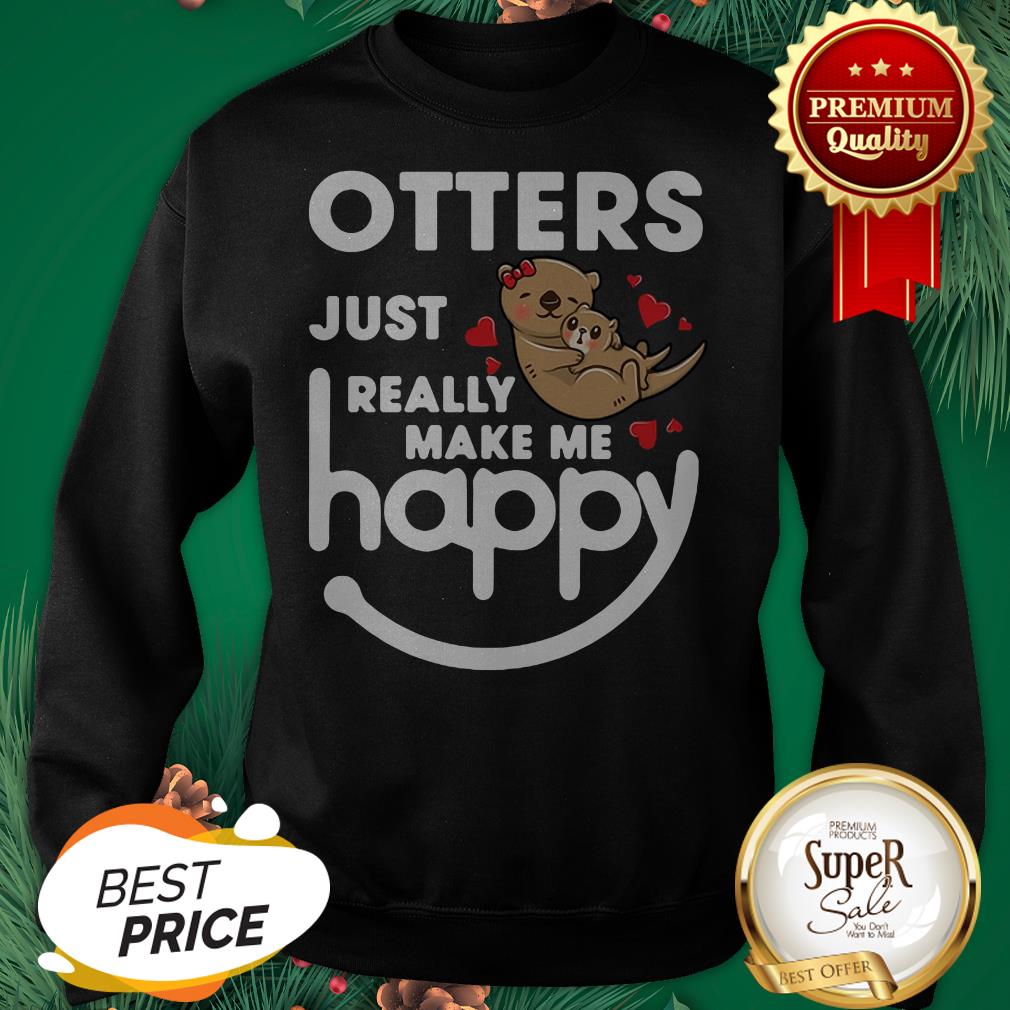 Otters Just Really Make Me Happy Shirt
