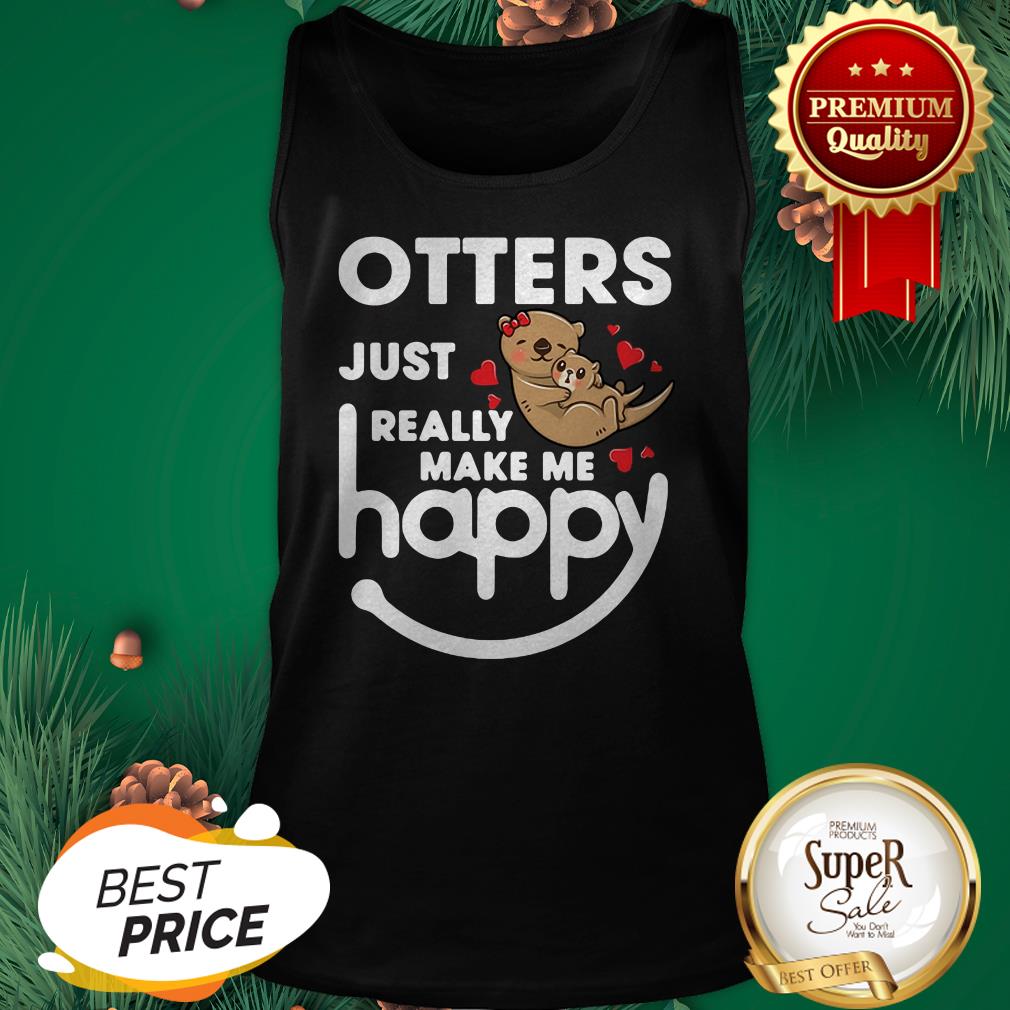 Otters Just Really Make Me Happy Shirt