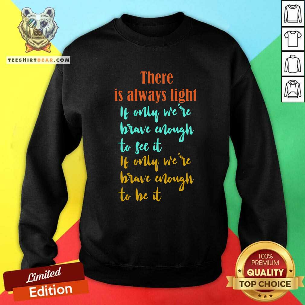 Overjoyed There Is Always Light If Only Were 11 Brave Enough To See It Shirt