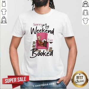 Lovely Sorry My 6 Weekend Is All Booked Shirt