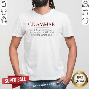 Good Grammar The Difference Between Knowing Your Shit Shirt