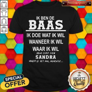 Ik Ben De Baas Ik Doe Wat Ik Wil Wanneer Ik Wil Waar Ik Wil Maar Shirt