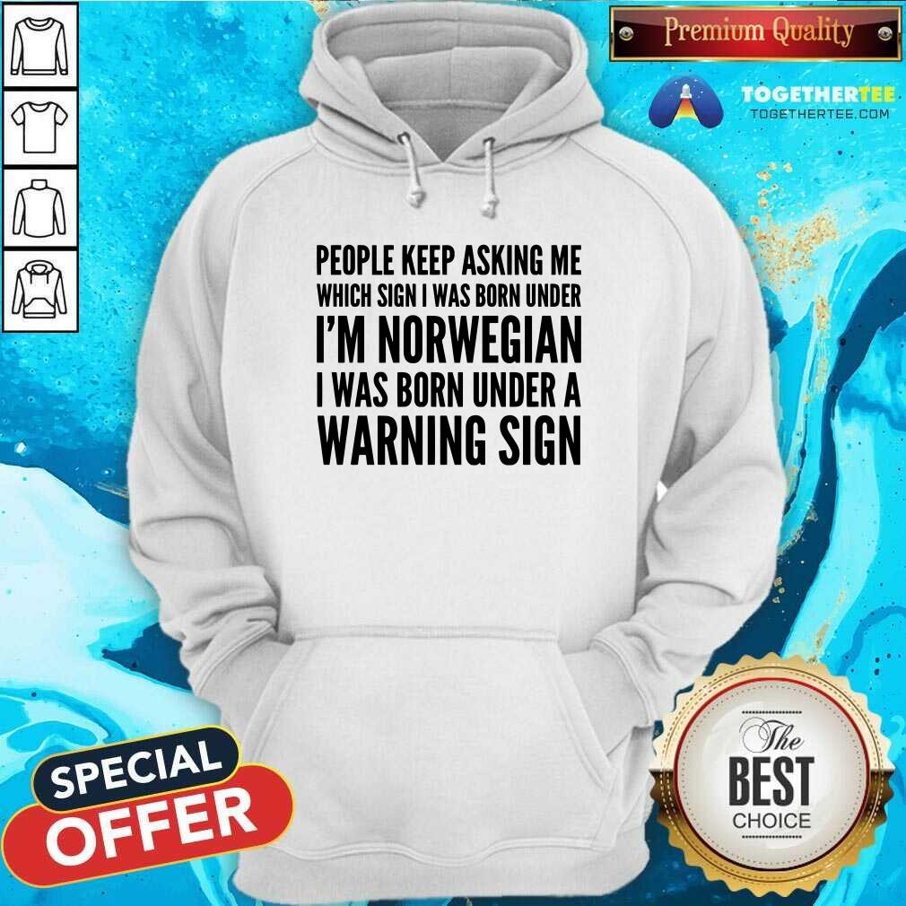 People Keep Asking Me I Am Norwegian Warning Sign Shirt