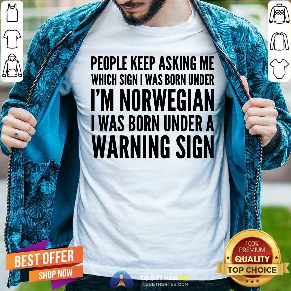 People Keep Asking Me I Am Norwegian Warning Sign Shirt