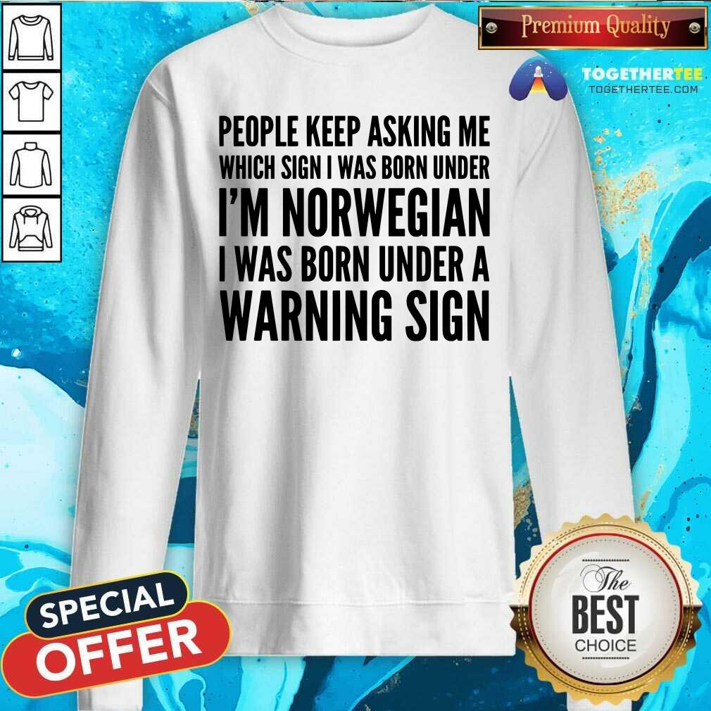 People Keep Asking Me I Am Norwegian Warning Sign Shirt
