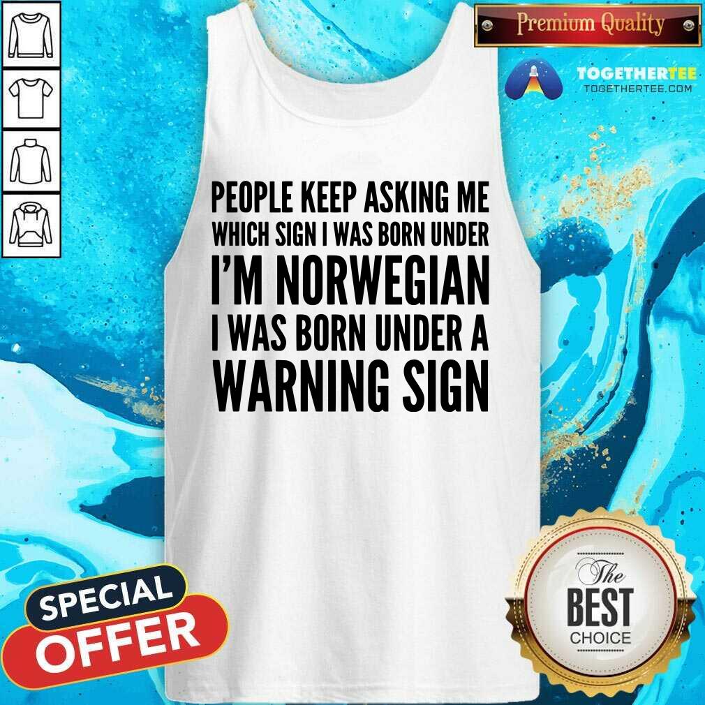 People Keep Asking Me I Am Norwegian Warning Sign Shirt