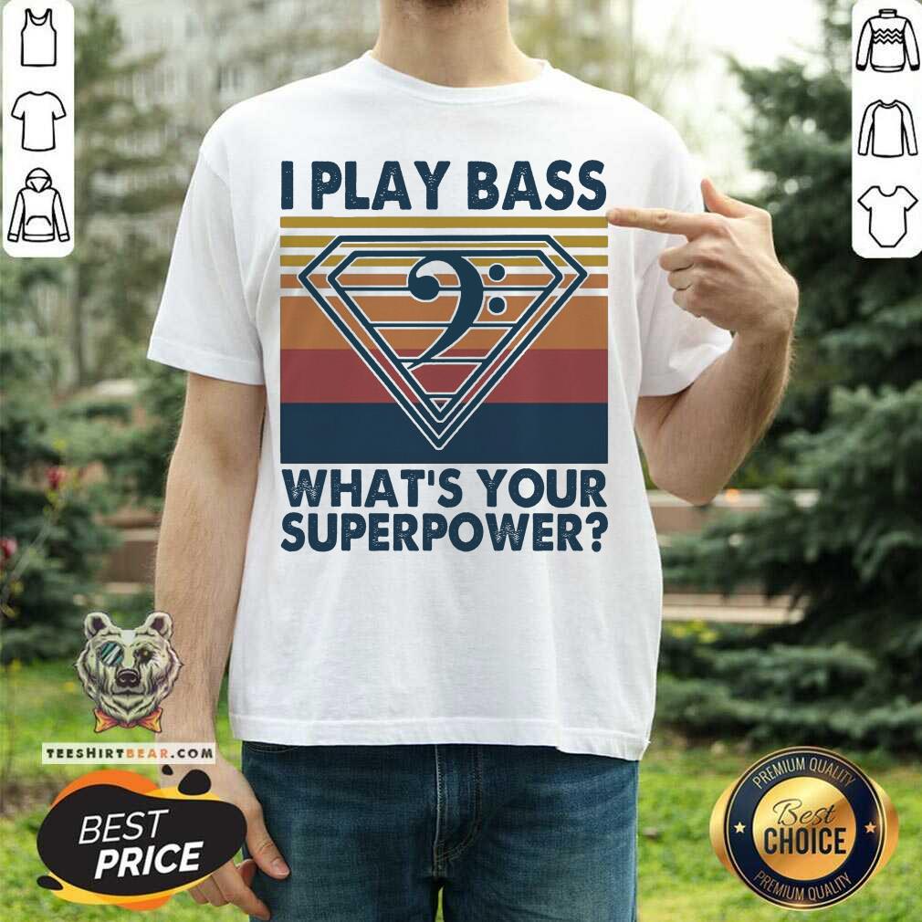 Perfect I Play Bass What’s Your Superpower Vintage Shirt
