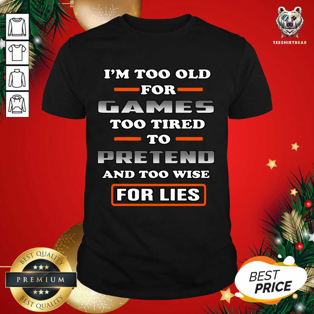 perfect-im-too-old-for-games-too-tired-to-pretend-shirt.jpg