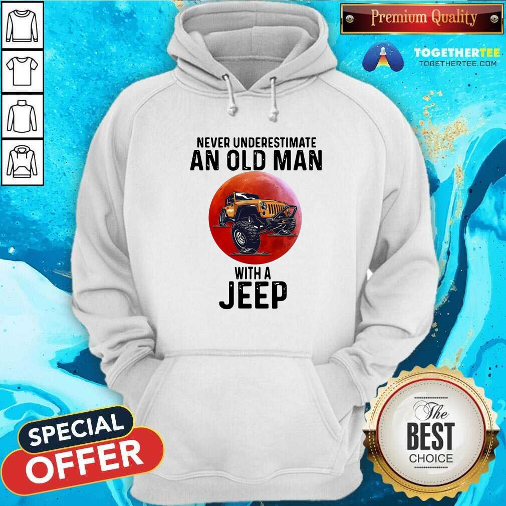 Perfect Never Underestimate An Old Man With A Jeep Shirt