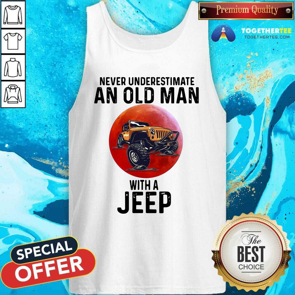 Perfect Never Underestimate An Old Man With A Jeep Shirt