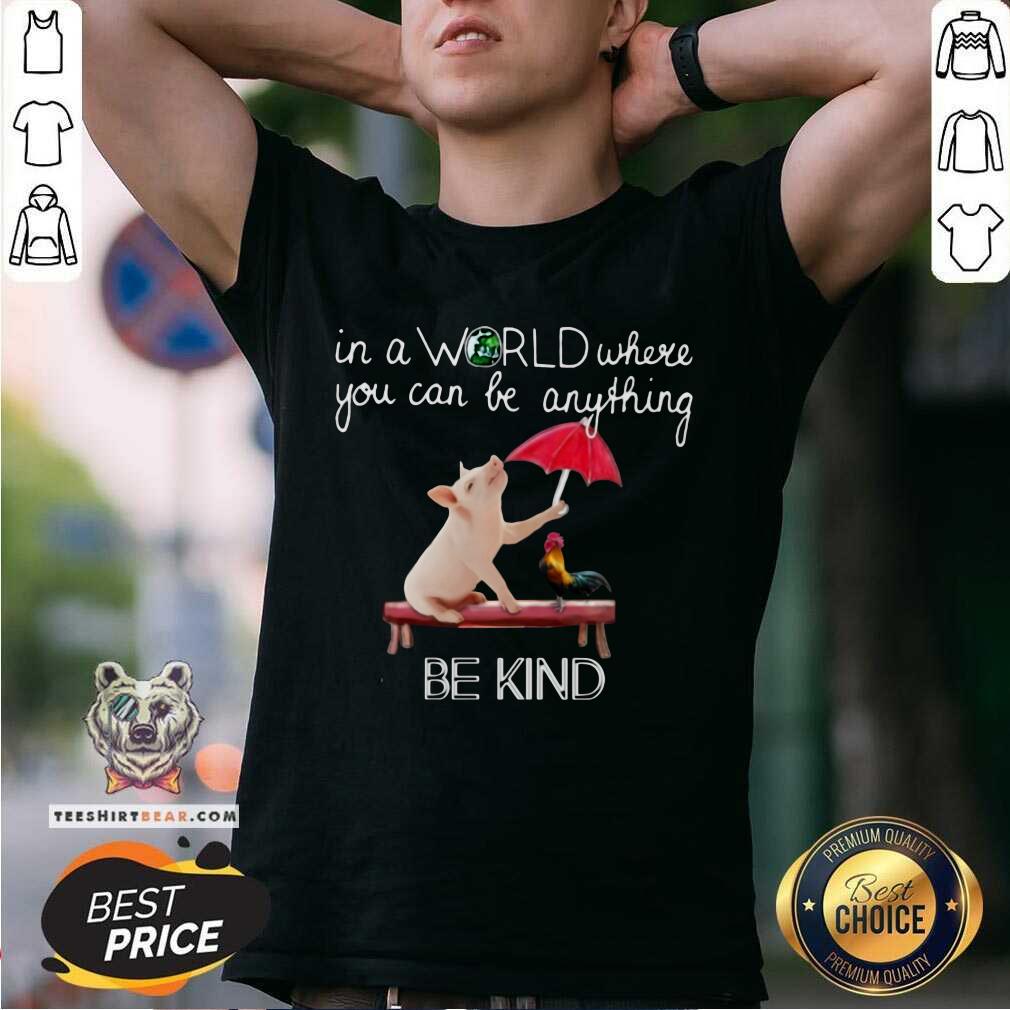 Pig And Chicken In The World Be Kind Shirt