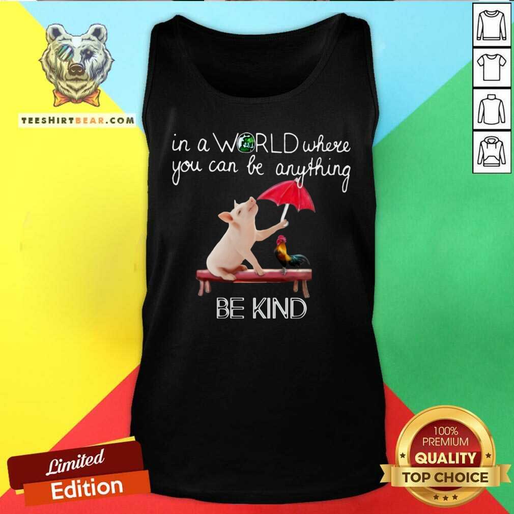 Pig And Chicken In The World Be Kind Shirt