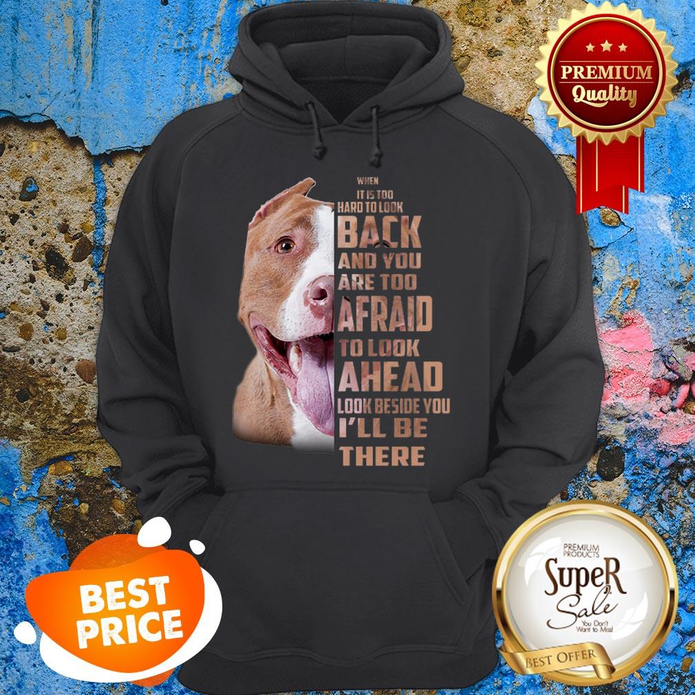 Pit Bull When It Is Too Hard To Look Back And You Are Too Afraid Shirt